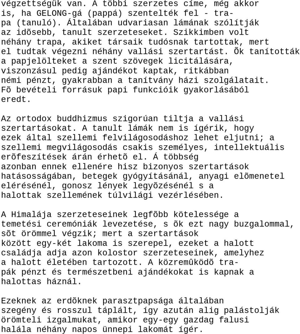 Õk tanították a papjelölteket a szent szövegek licitálására, viszonzásul pedig ajándékot kaptak, ritkábban némi pénzt, gyakrabban a tanítvány házi szolgálatait.