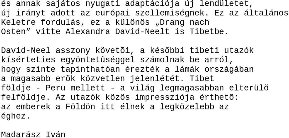 David-Neel asszony követõi, a késõbbi tibeti utazók kísérteties egyöntetûséggel számolnak be arról, hogy szinte tapinthatóan érezték a lámák