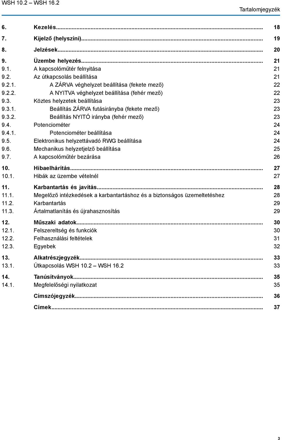 5. Elektronikus helyzettávadó RWG beállítása 9.6. Mechanikus helyzetjelző beállítása 9.7. A kapcsolóműtér bezárása 10. Hibaelhárítás... 10.1. Hibák az üzembe vételnél 11. Karbantartás és javítás... 11.1. Megelőző intézkedések a karbantartáshoz és a biztonságos üzemeltetéshez 11.