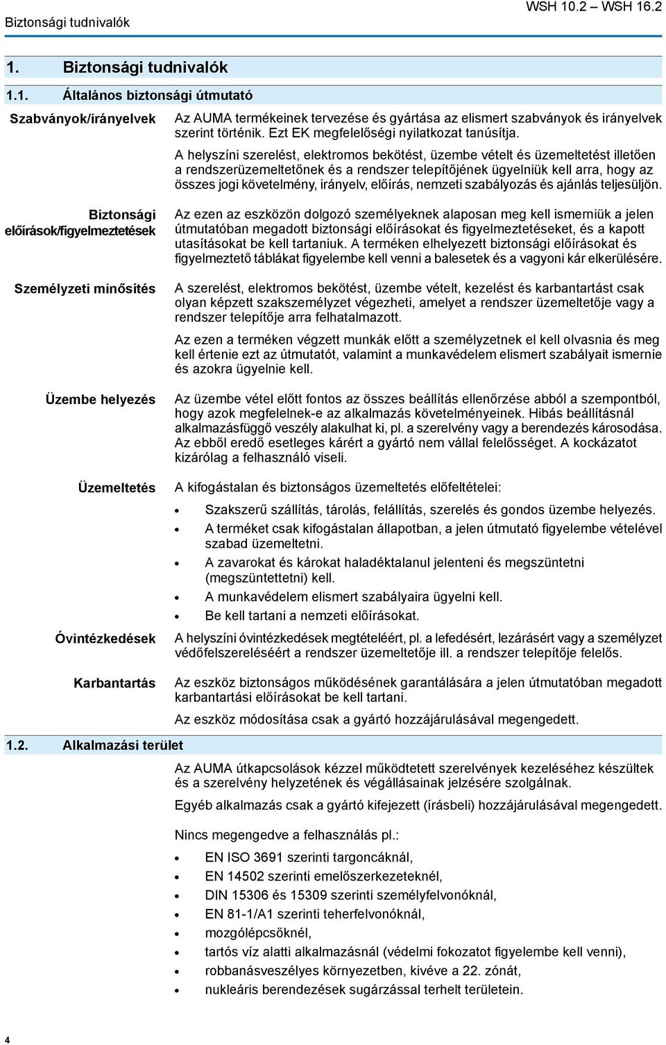 A helyszíni szerelést, elektromos bekötést, üzembe vételt és üzemeltetést illetően a rendszerüzemeltetőnek és a rendszer telepítőjének ügyelniük kell arra, hogy az összes jogi követelmény, irányelv,