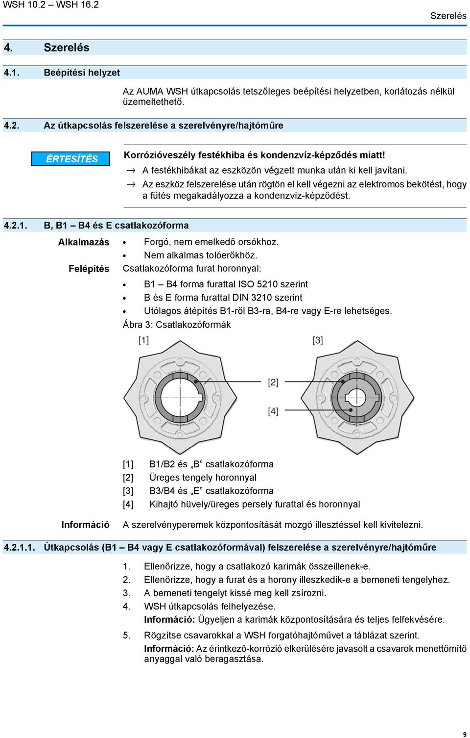 B, B1 B4 és E csatlakozóforma Alkalmazás Forgó, nem emelkedő orsókhoz. Nem alkalmas tolóerőkhöz.