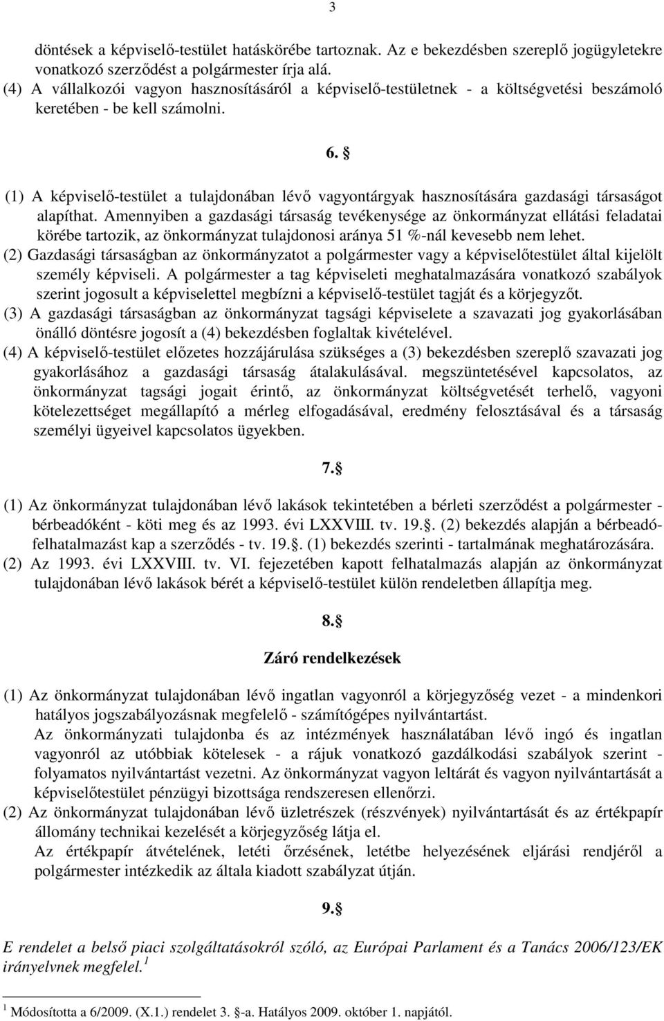 (1) A képviselő-testület a tulajdonában lévő vagyontárgyak hasznosítására gazdasági társaságot alapíthat.