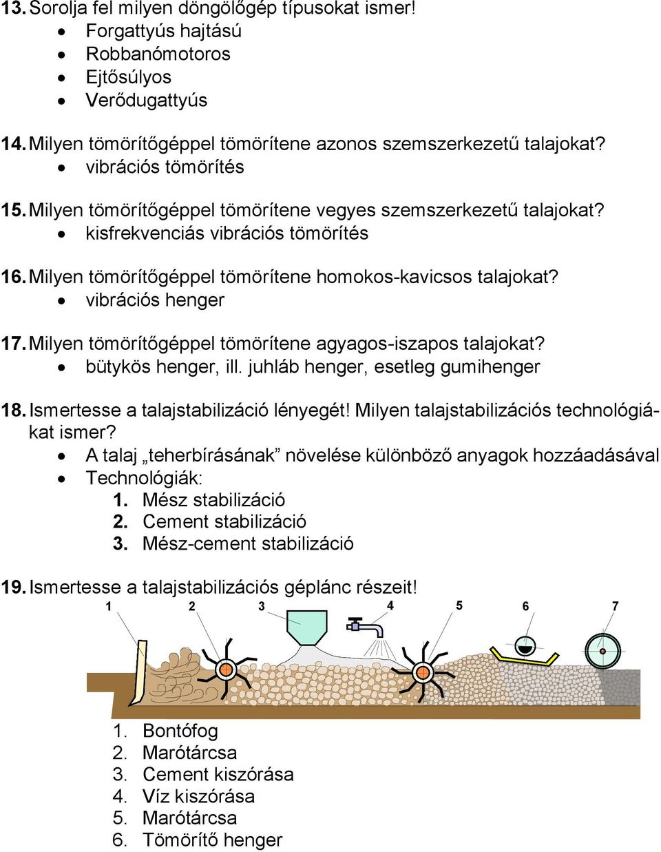 vibrációs henger 17. Milyen tömörítőgéppel tömörítene agyagos-iszapos talajokat? bütykös henger, ill. juhláb henger, esetleg gumihenger 18. Ismertesse a talajstabilizáció lényegét!