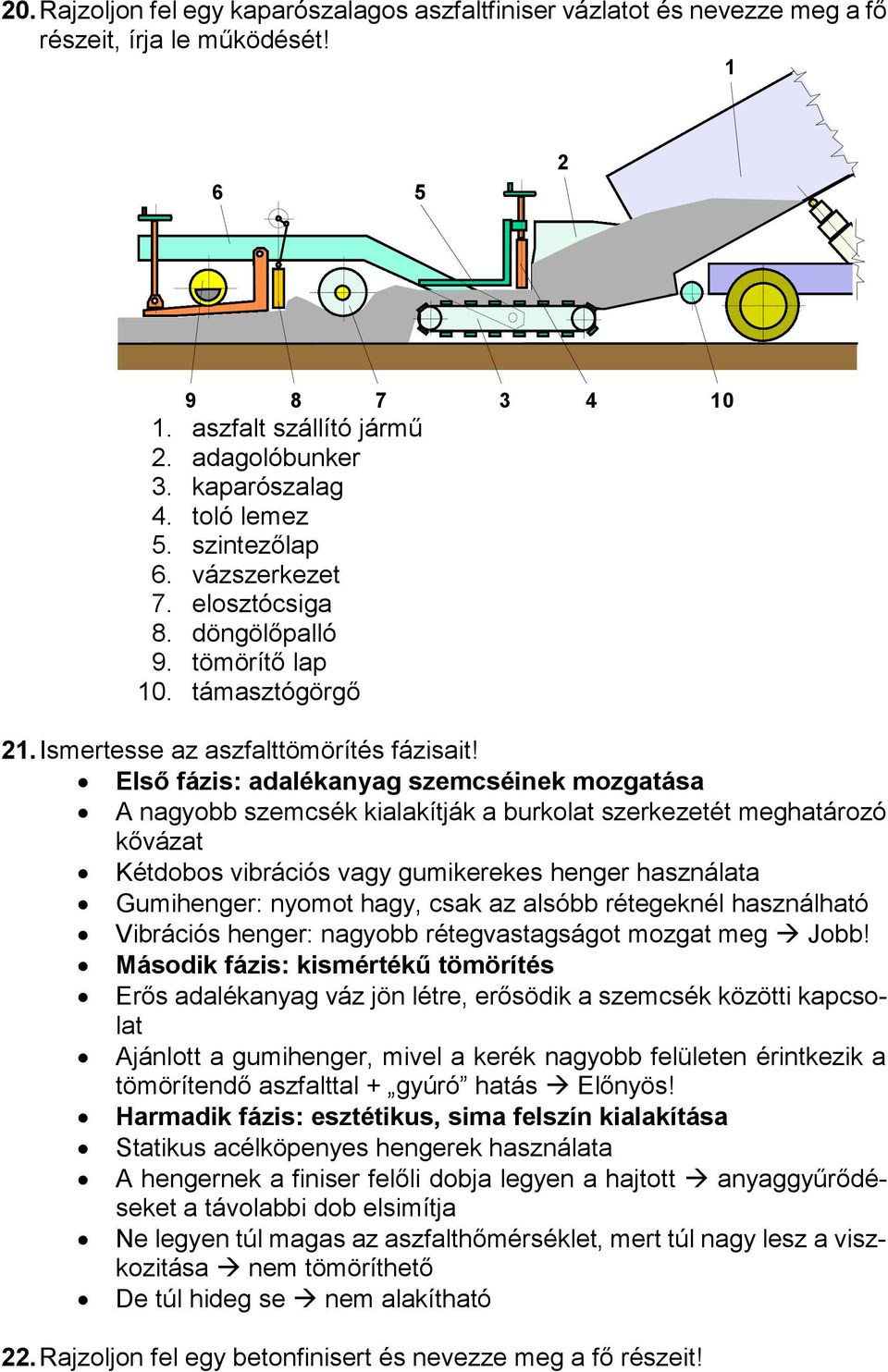 Első fázis: adalékanyag szemcséinek mozgatása A nagyobb szemcsék kialakítják a burkolat szerkezetét meghatározó kővázat Kétdobos vibrációs vagy gumikerekes henger használata Gumihenger: nyomot hagy,