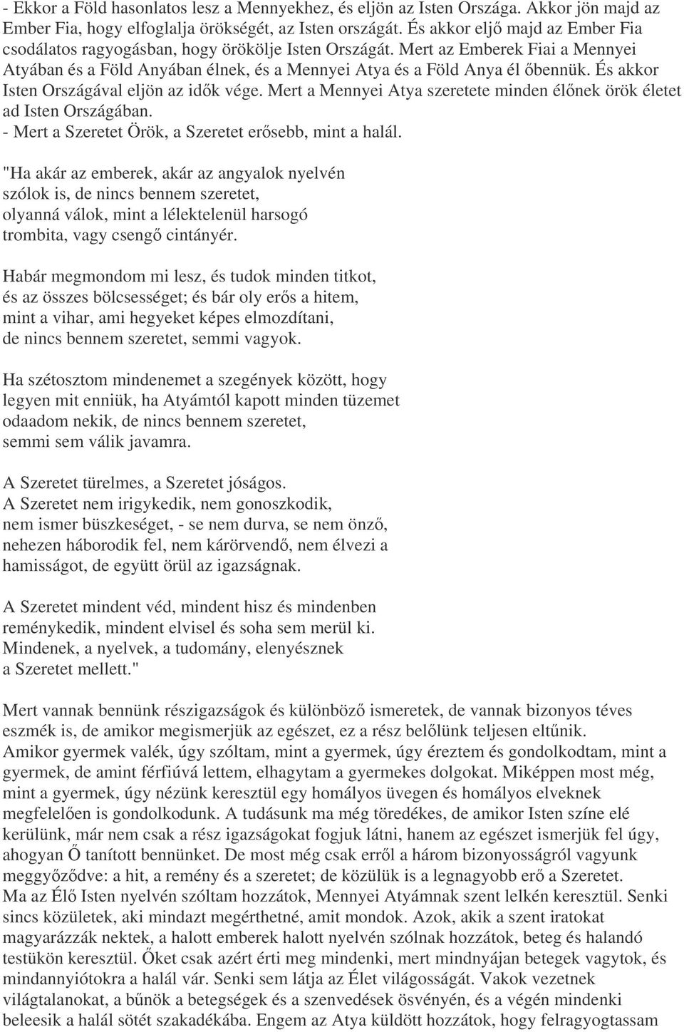 És akkor Isten Országával eljön az idk vége. Mert a Mennyei Atya szeretete minden élnek örök életet ad Isten Országában. - Mert a Szeretet Örök, a Szeretet ersebb, mint a halál.