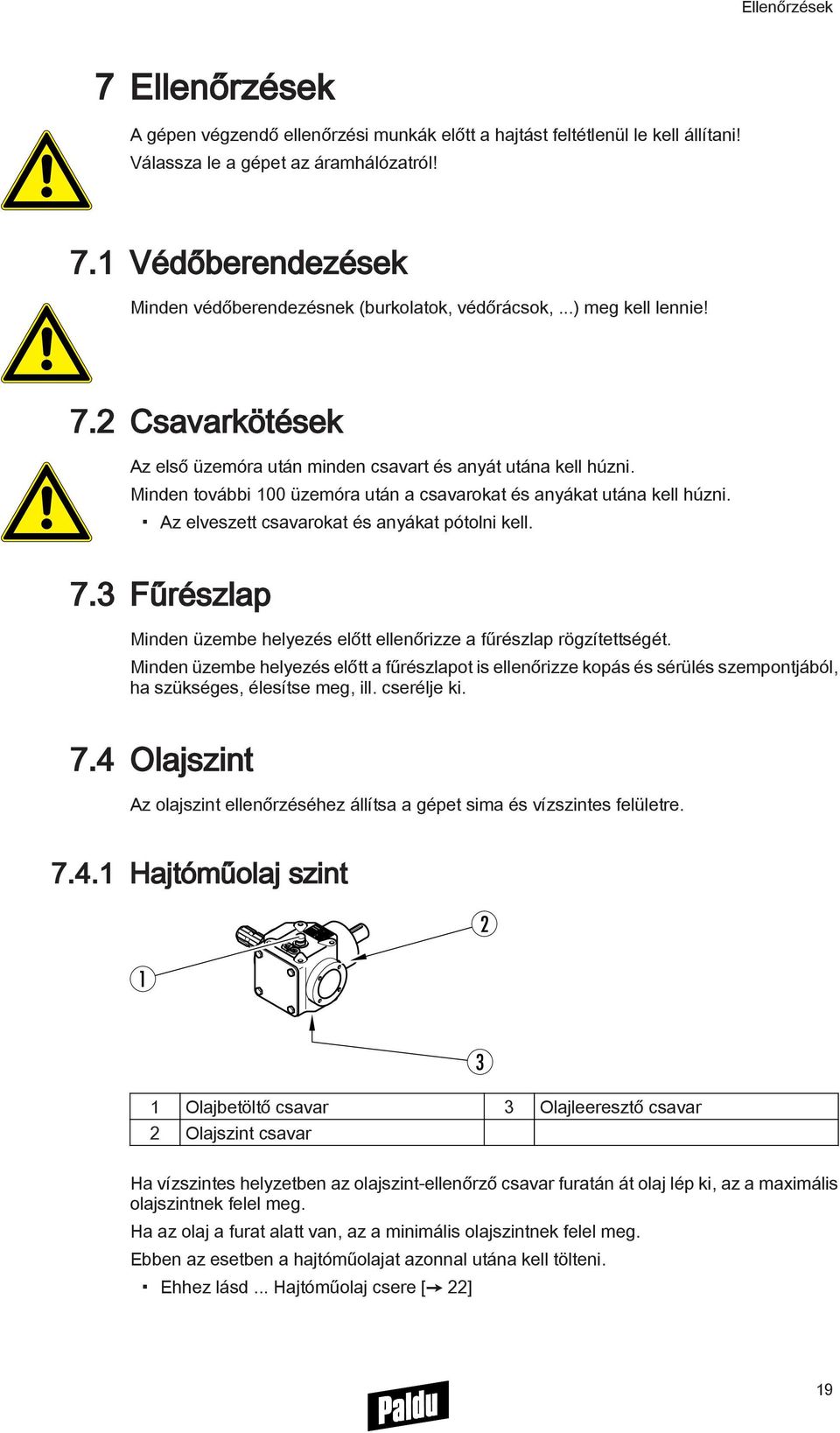 Az elveszett csavarokat és anyákat pótolni kell. 7.3 Fűrészlap Minden üzembe helyezés előtt ellenőrizze a fűrészlap rögzítettségét.