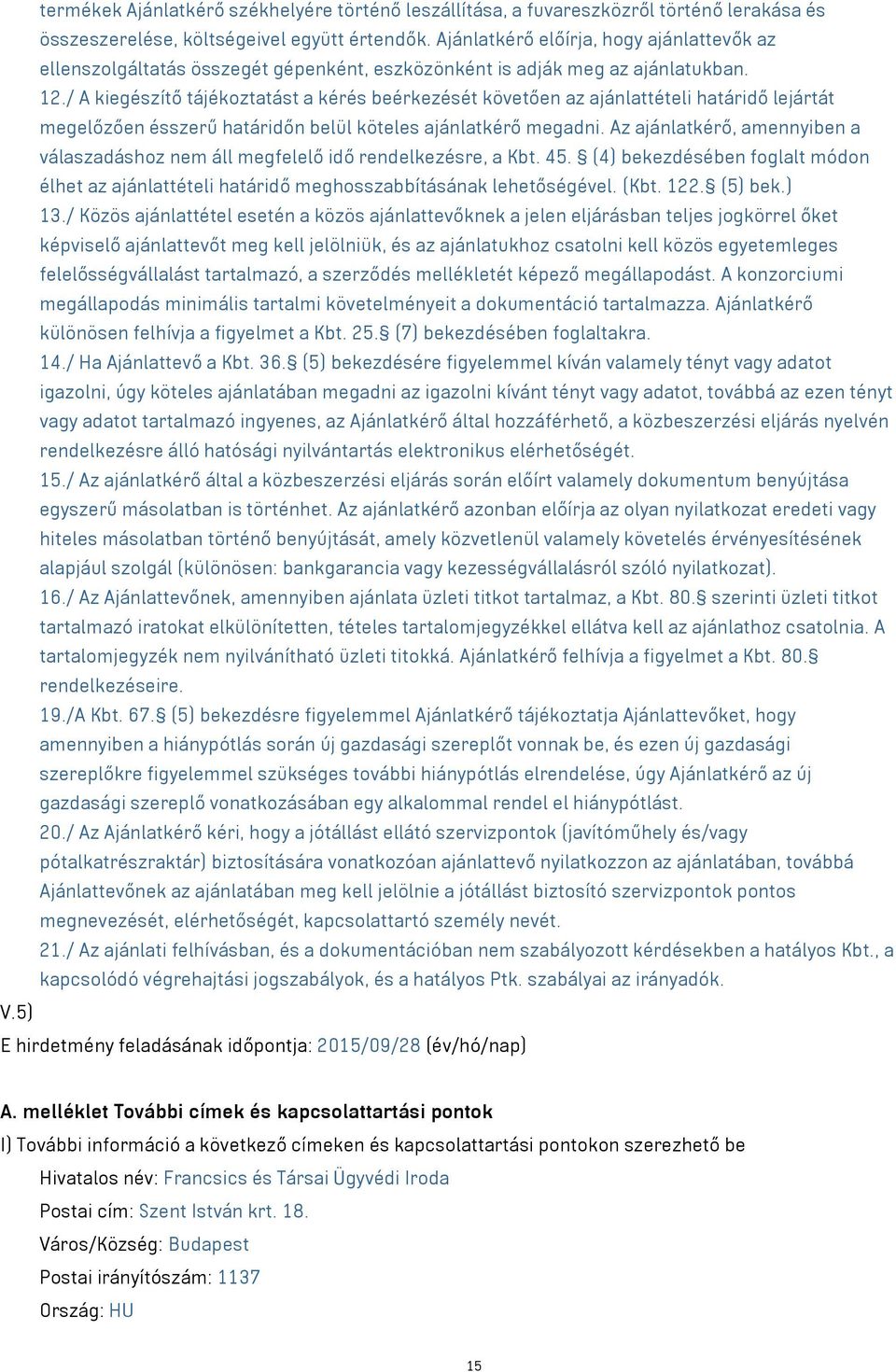 / A kiegészítő tájékoztatást a kérés beérkezését követően az ajánlattételi határidő lejártát megelőzően ésszerű határidőn belül köteles ajánlatkérő megadni.