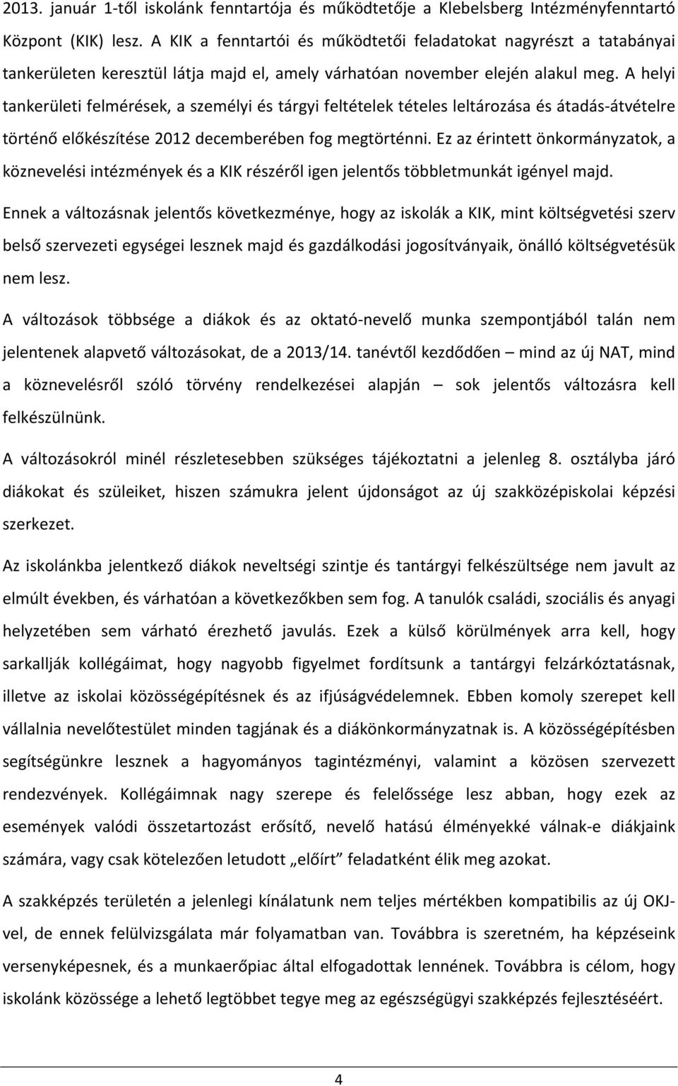 A helyi tankerületi felmérések, a személyi és tárgyi feltételek tételes leltározása és átadás- átvételre történő előkészítése 2012 decemberében fog megtörténni.