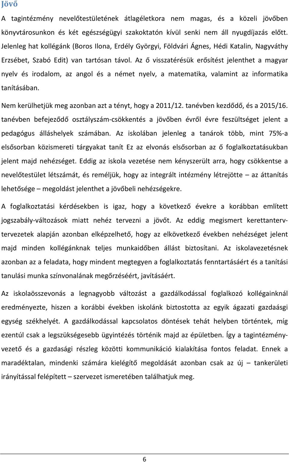 Az ő visszatérésük erősítést jelenthet a magyar nyelv és irodalom, az angol és a német nyelv, a matematika, valamint az informatika tanításában.