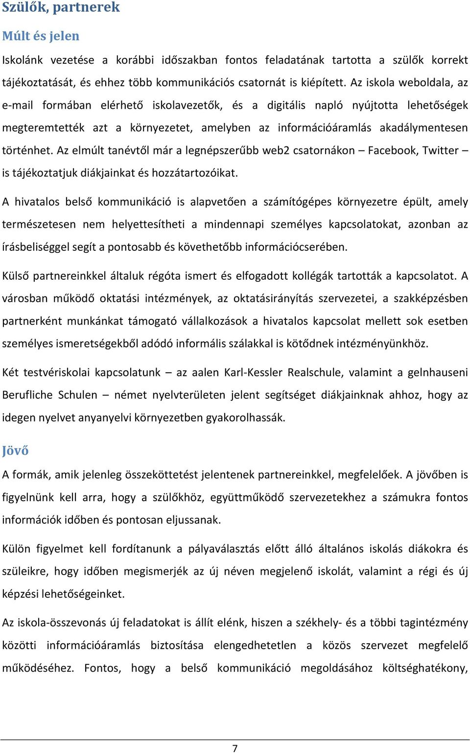 Az elmúlt tanévtől már a legnépszerűbb web2 csatornákon Facebook, Twitter is tájékoztatjuk diákjainkat és hozzátartozóikat.