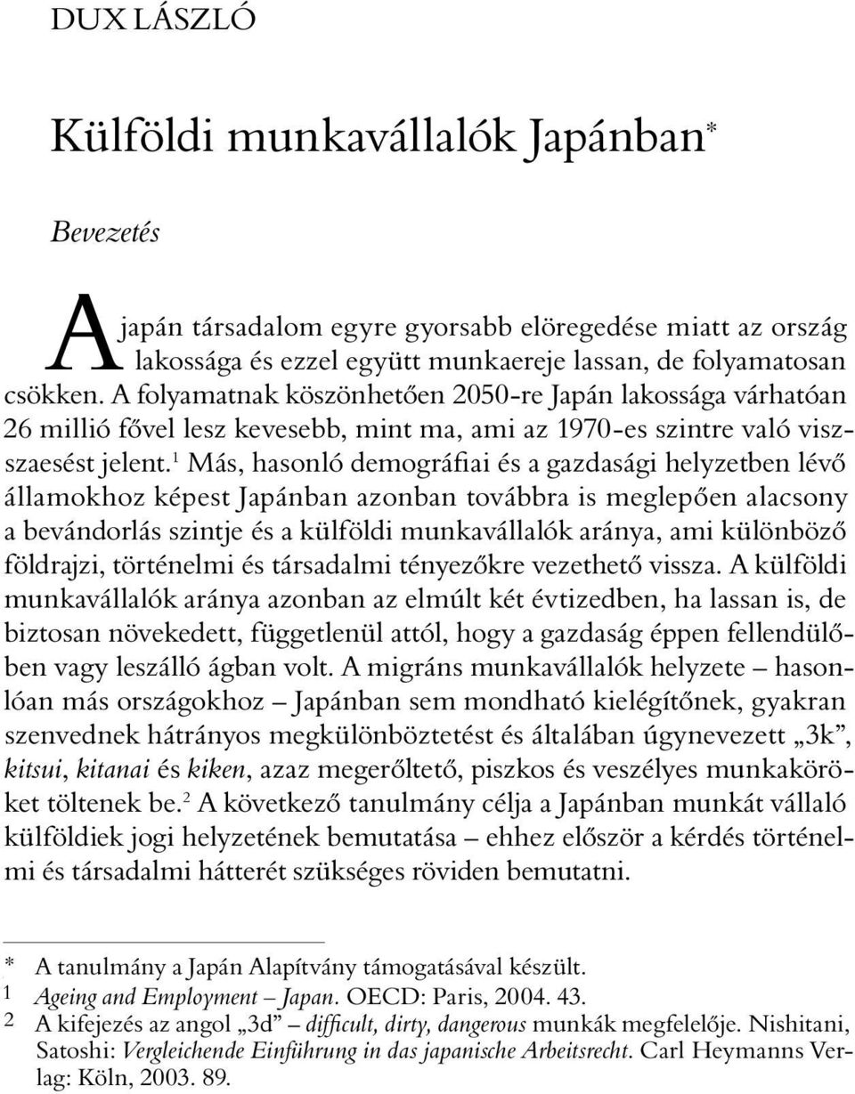 1 Más, hasonló demográfiai és a gazdasági helyzetben lévõ államokhoz képest Japánban azonban továbbra is meglepõen alacsony a bevándorlás szintje és a külföldi munkavállalók aránya, ami különbözõ