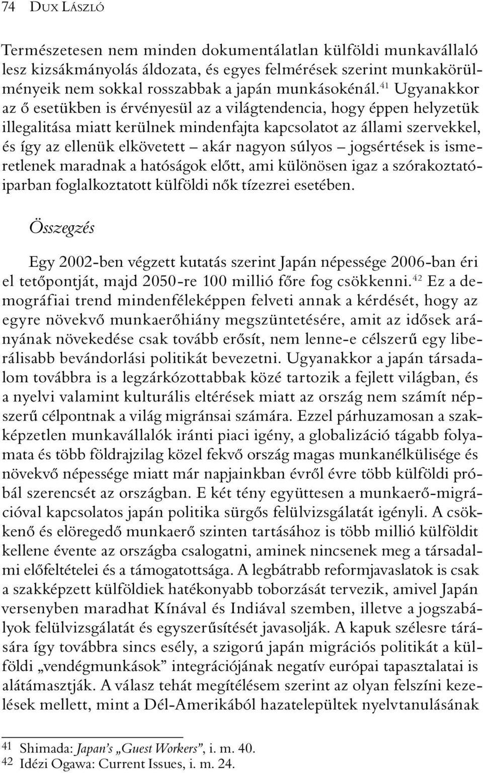 súlyos jogsértések is ismeretlenek maradnak a hatóságok elõtt, ami különösen igaz a szórakoztatóiparban foglalkoztatott külföldi nõk tízezrei esetében.