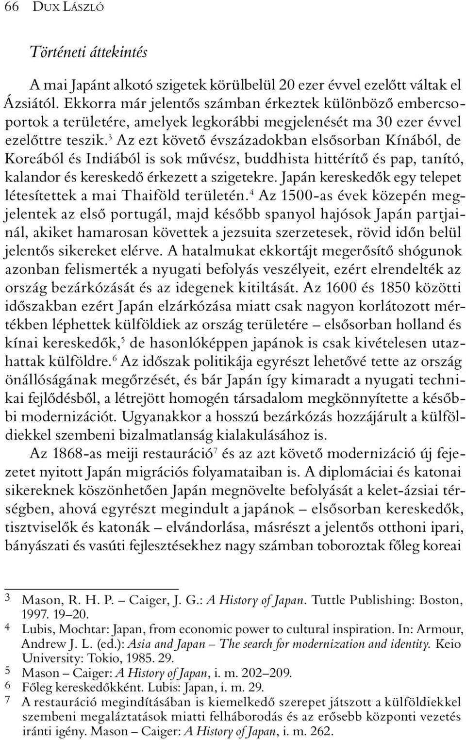 3 Az ezt követõ évszázadokban elsõsorban Kínából, de Koreából és Indiából is sok mûvész, buddhista hittérítõ és pap, tanító, kalandor és kereskedõ érkezett a szigetekre.