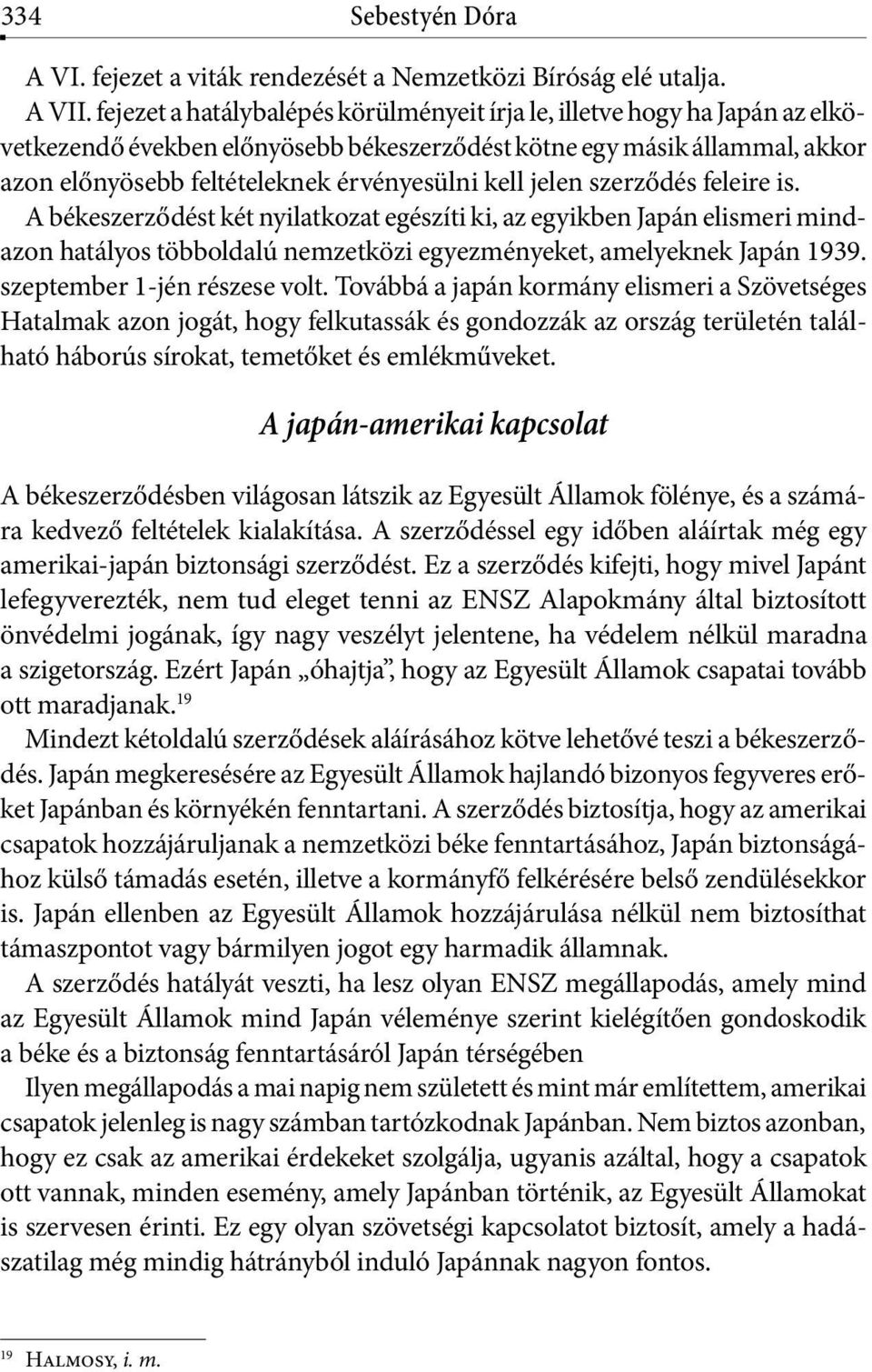 jelen szerződés feleire is. A békeszerződést két nyilatkozat egészíti ki, az egyikben Japán elismeri mindazon hatályos többoldalú nemzetközi egyezményeket, amelyeknek Japán 1939.