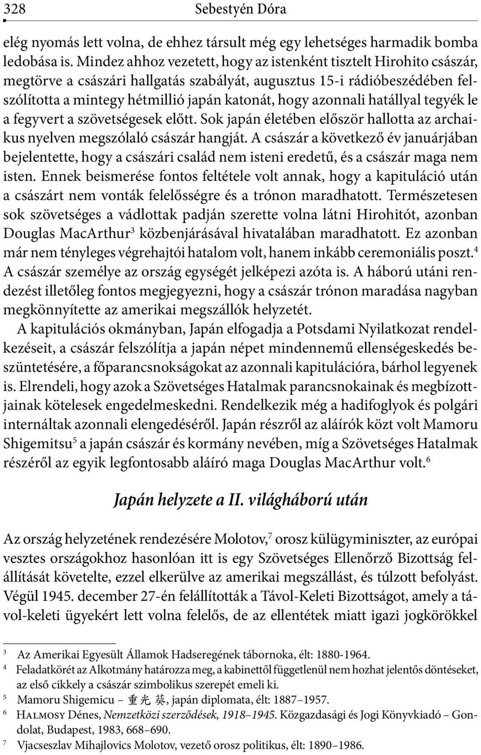 azonnali hatállyal tegyék le a fegyvert a szövetségesek előtt. Sok japán életében először hallotta az archaikus nyelven megszólaló császár hangját.