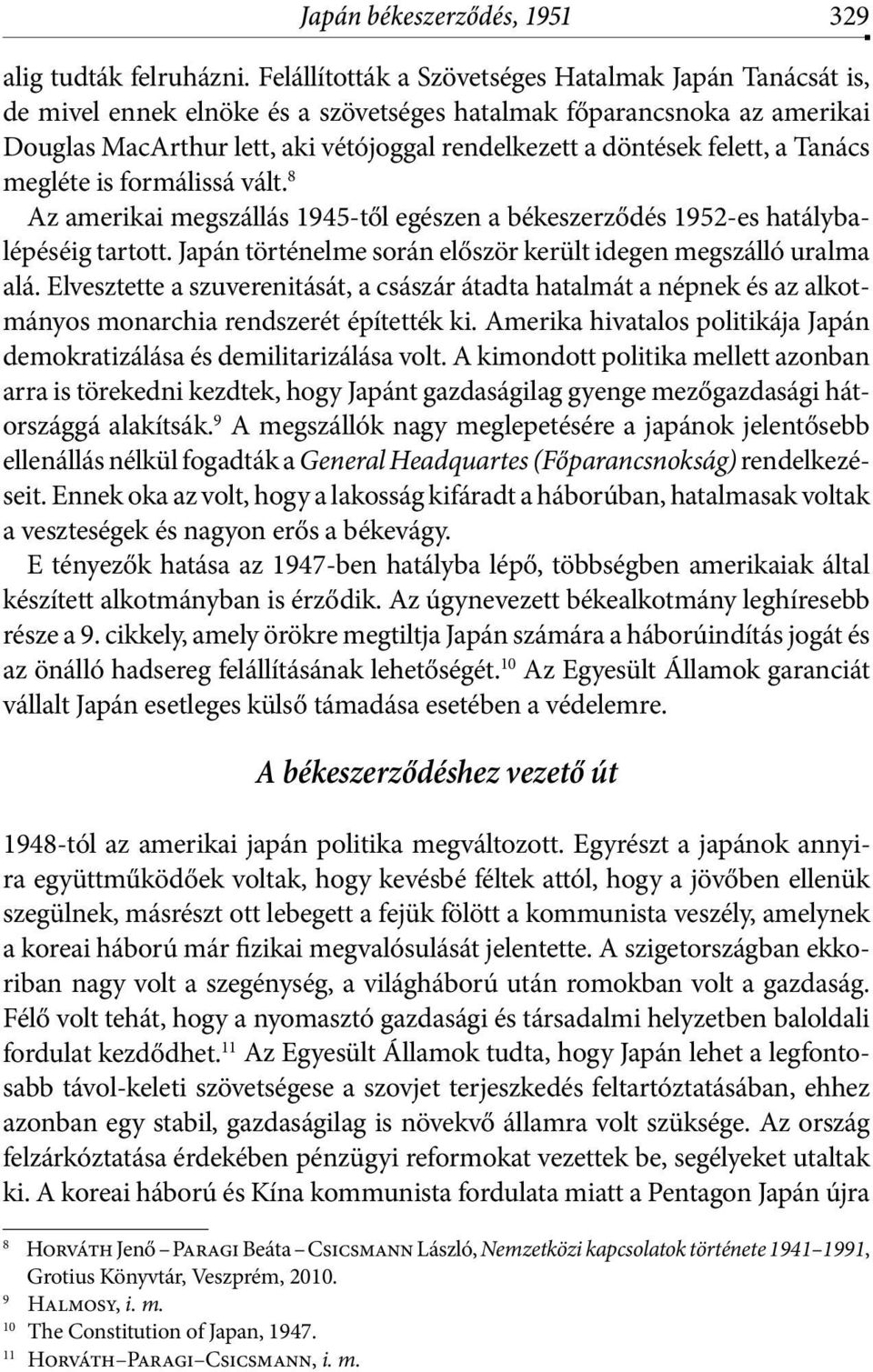 felett, a Tanács megléte is formálissá vált. 8 Az amerikai megszállás 1945-től egészen a békeszerződés 1952-es hatálybalépéséig tartott.