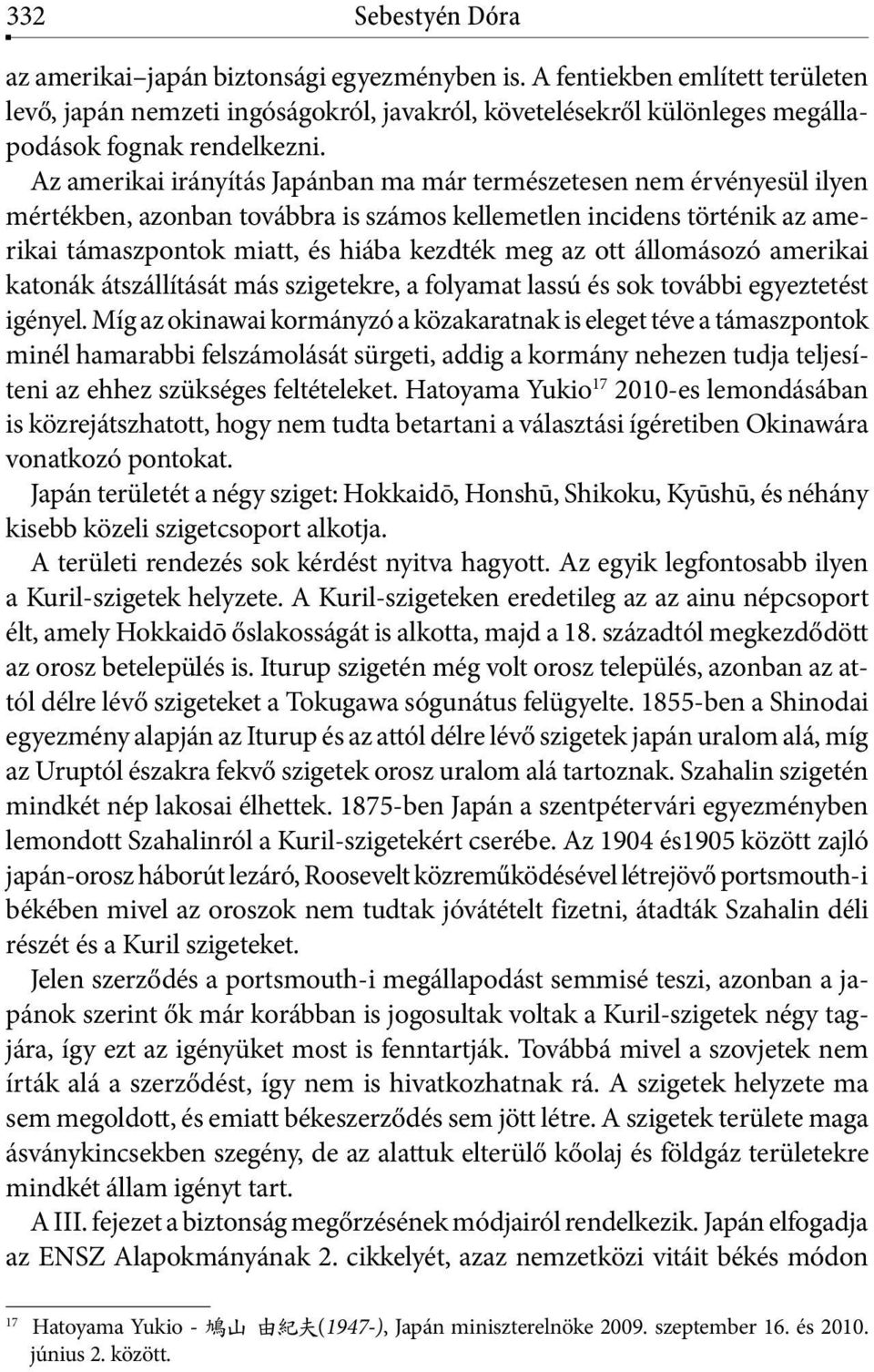 Az amerikai irányítás Japánban ma már természetesen nem érvényesül ilyen mértékben, azonban továbbra is számos kellemetlen incidens történik az amerikai támaszpontok miatt, és hiába kezdték meg az