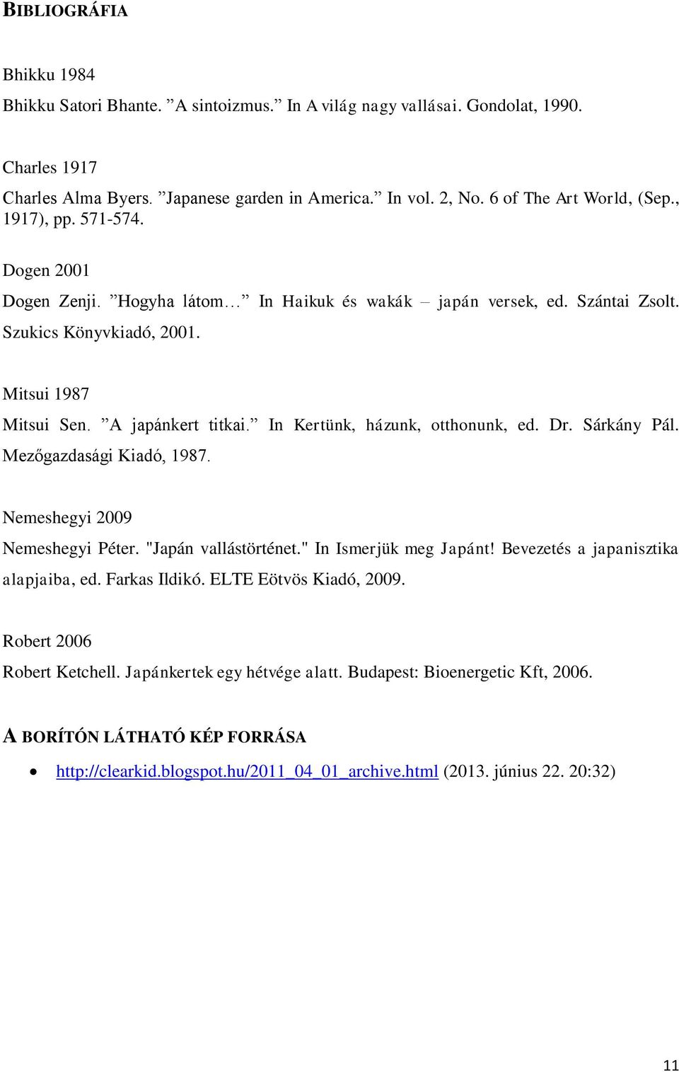 A japánkert titkai. In Kertünk, házunk, otthonunk, ed. Dr. Sárkány Pál. Mezőgazdasági Kiadó, 1987. Nemeshegyi 2009 Nemeshegyi Péter. "Japán vallástörténet." In Ismerjük meg Japánt!