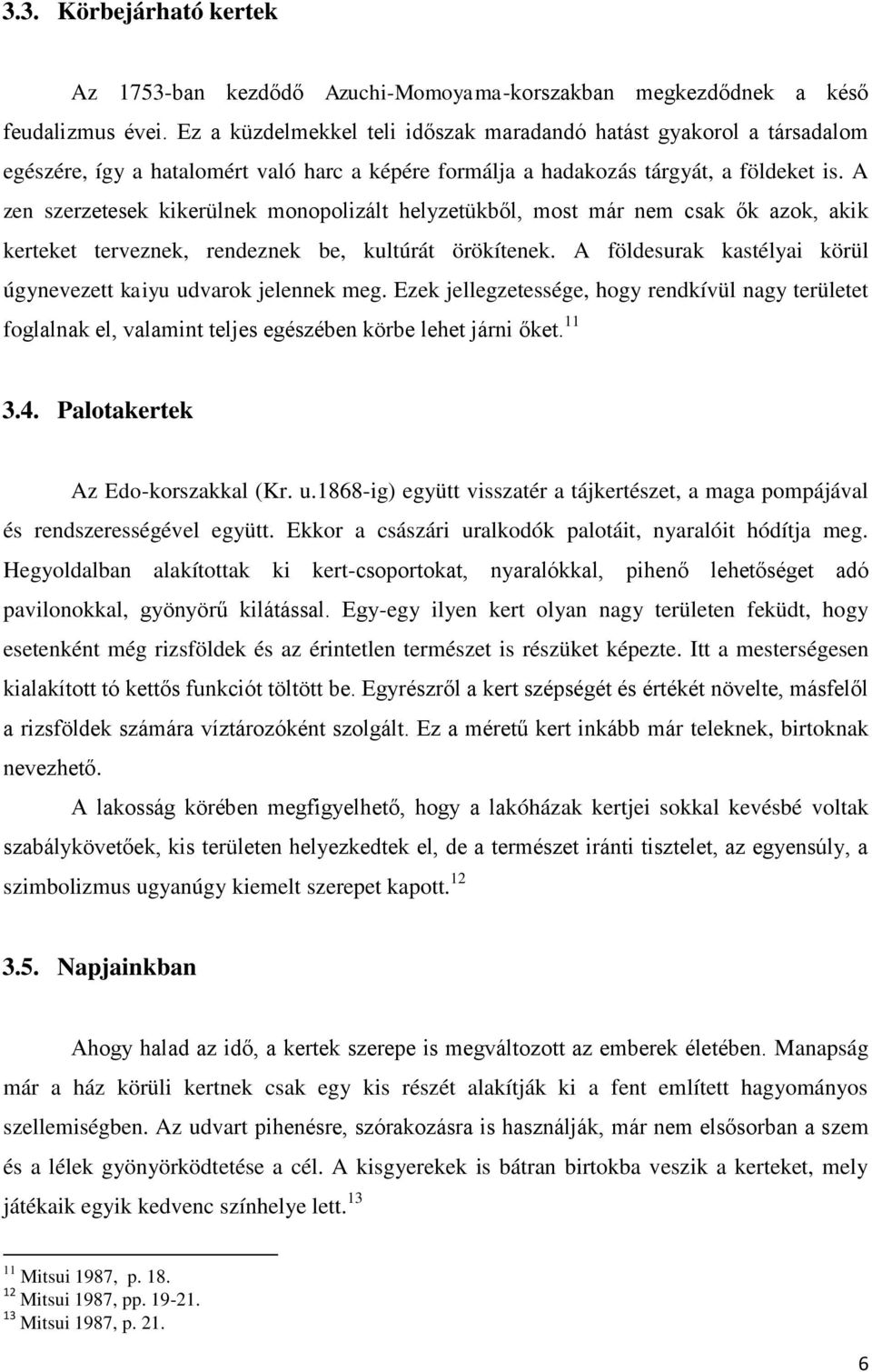 A zen szerzetesek kikerülnek monopolizált helyzetükből, most már nem csak ők azok, akik kerteket terveznek, rendeznek be, kultúrát örökítenek.