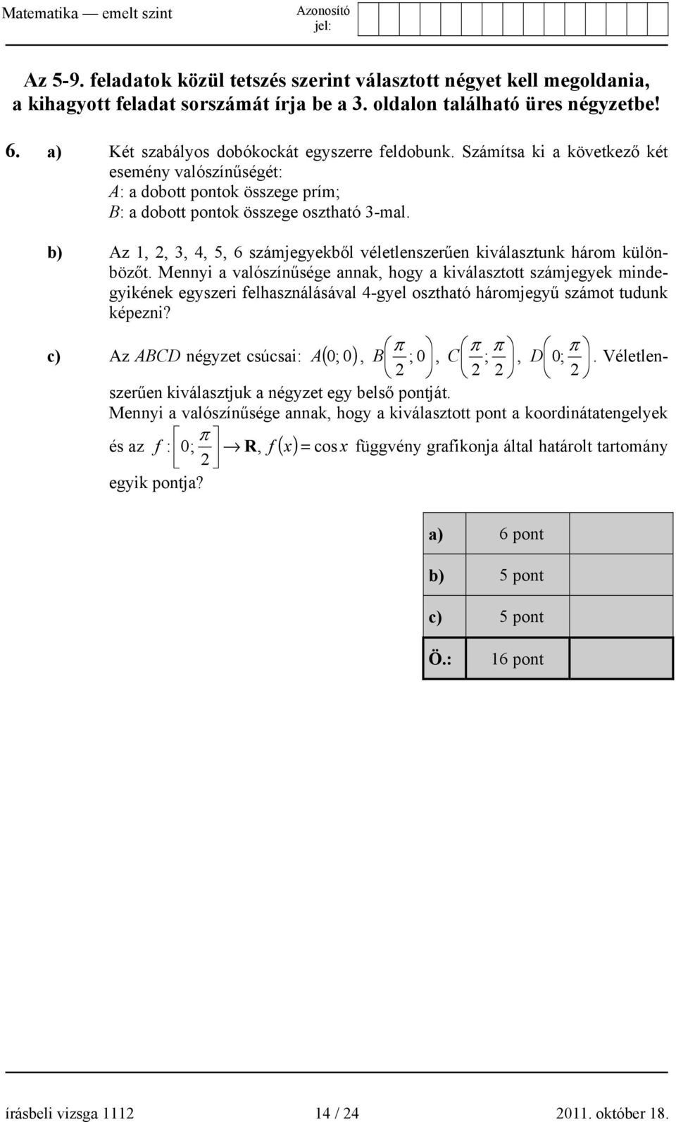 b) Az 1, 2, 3, 4, 5, 6 számjegyekből véletlenszerűen kiválasztunk három különbözőt.