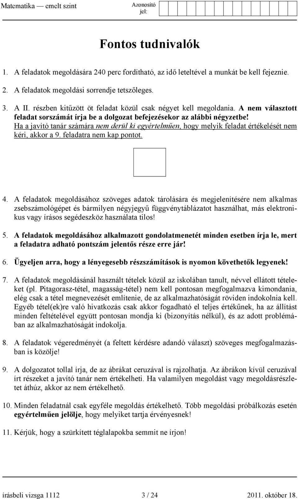 Ha a javító tanár számára nem derül ki egyértelműen, hogy melyik feladat értékelését nem kéri, akkor a 9. feladatra nem kap pontot. 4.