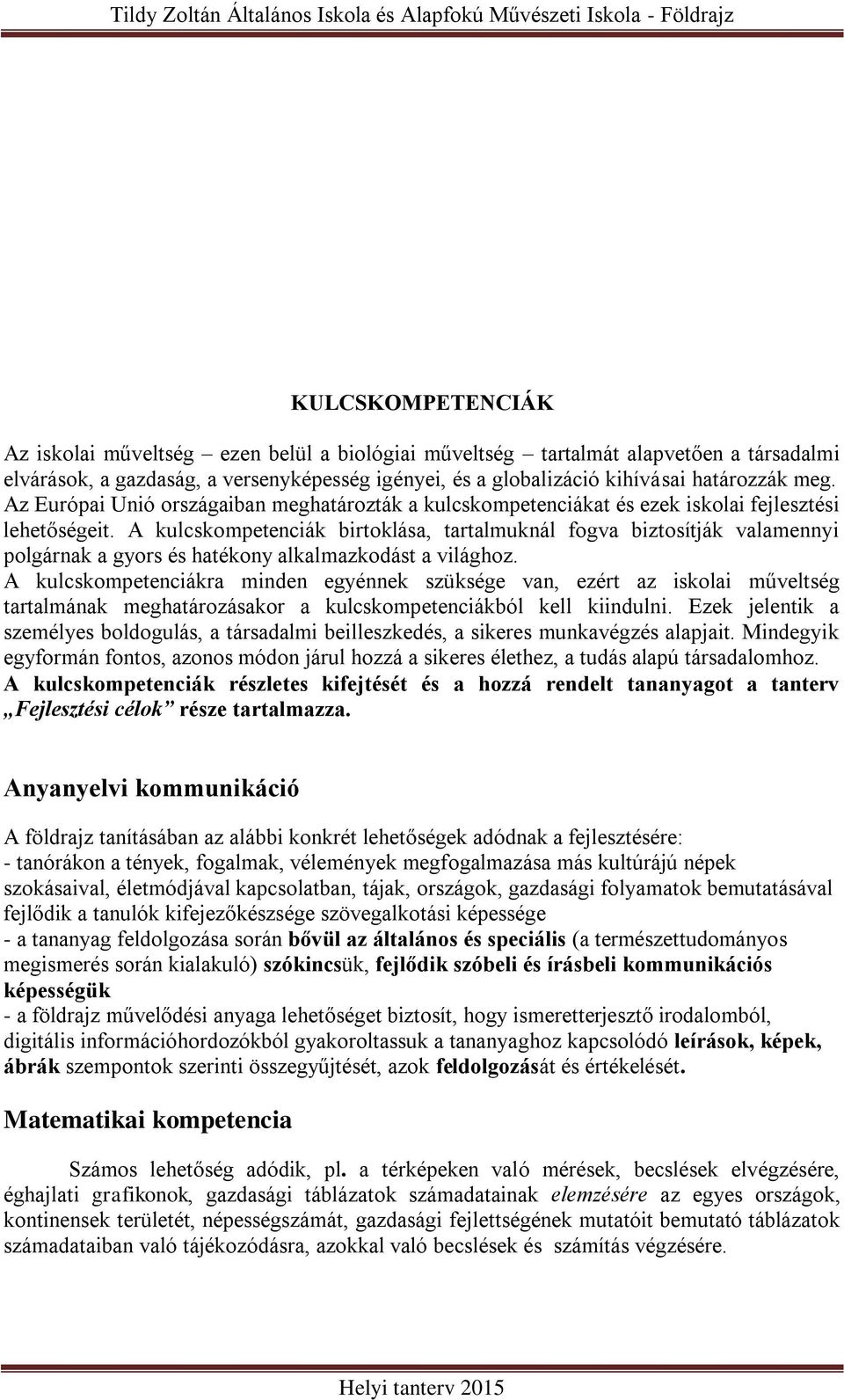 A kulcskompetenciák birtoklása, tartalmuknál fogva biztosítják valamennyi polgárnak a gyors és hatékony alkalmazkodást a világhoz.