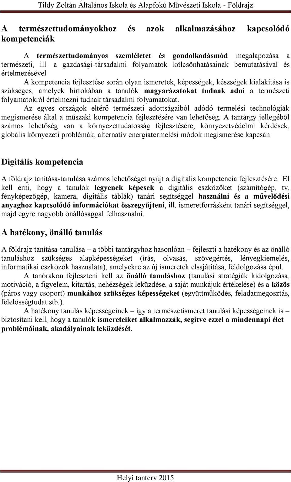 a tanulók magyarázatokat tudnak adni a természeti folyamatokról értelmezni tudnak társadalmi folyamatokat.