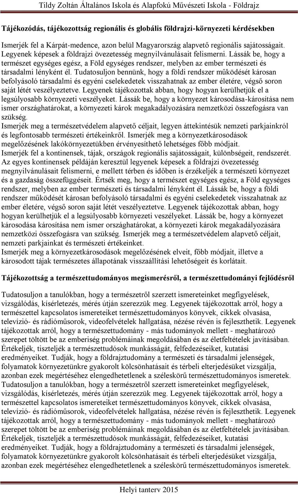 Tudatosuljon bennünk, hogy a földi rendszer működését károsan befolyásoló társadalmi és egyéni cselekedetek visszahatnak az ember életére, végső soron saját létét veszélyeztetve.