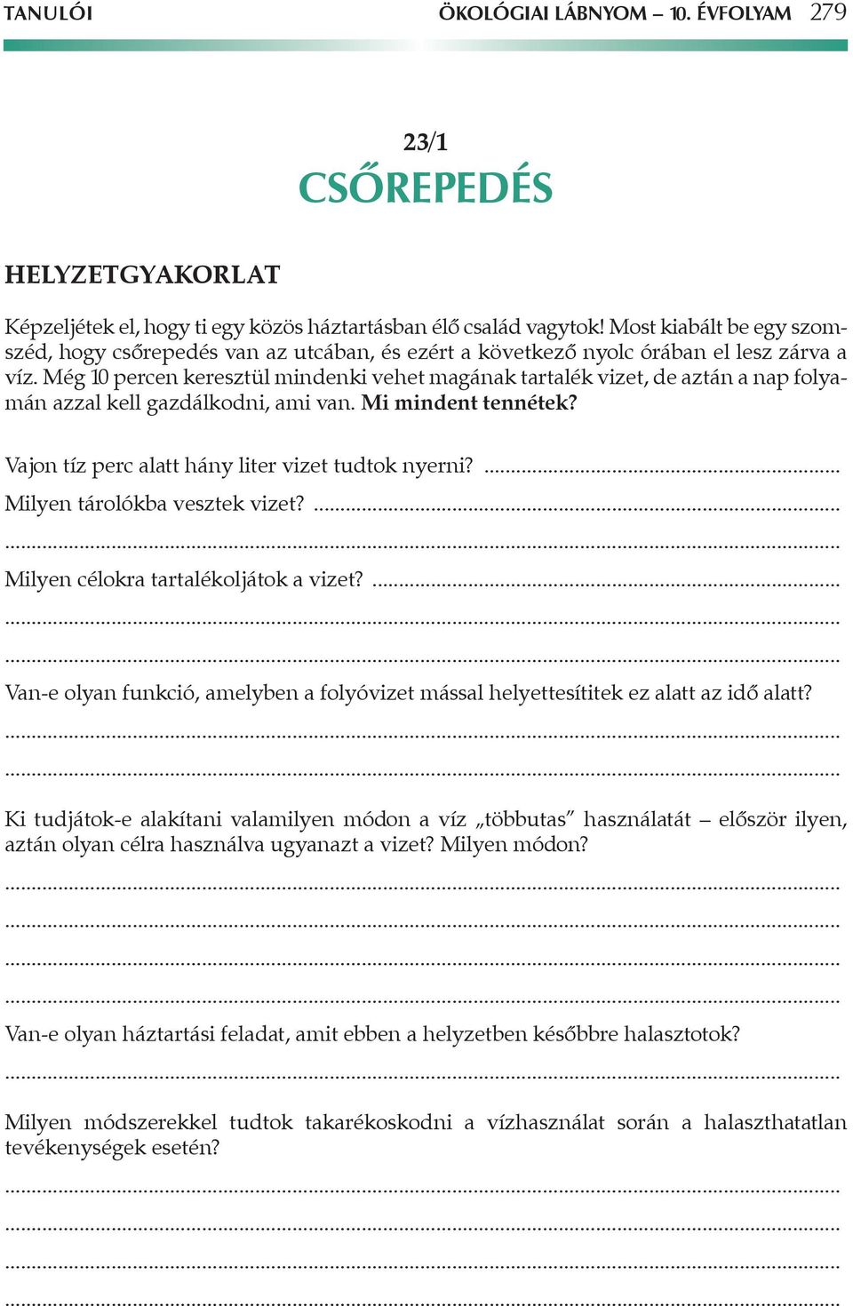 Még 10 percen keresztül mindenki vehet magának tartalék vizet, de aztán a nap folyamán azzal kell gazdálkodni, ami van. Mi mindent tennétek? Vajon tíz perc alatt hány liter vizet tudtok nyerni?