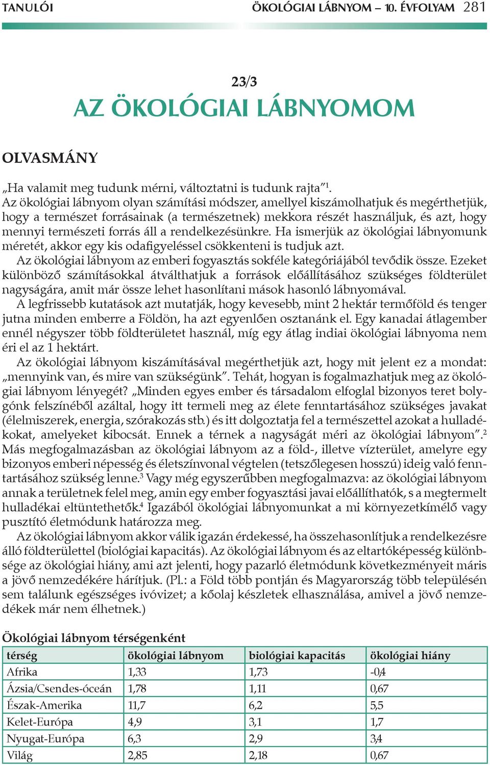 áll a rendelkezésünkre. Ha ismerjük az ökológiai lábnyomunk méretét, akkor egy kis odafigyeléssel csökkenteni is tudjuk azt.