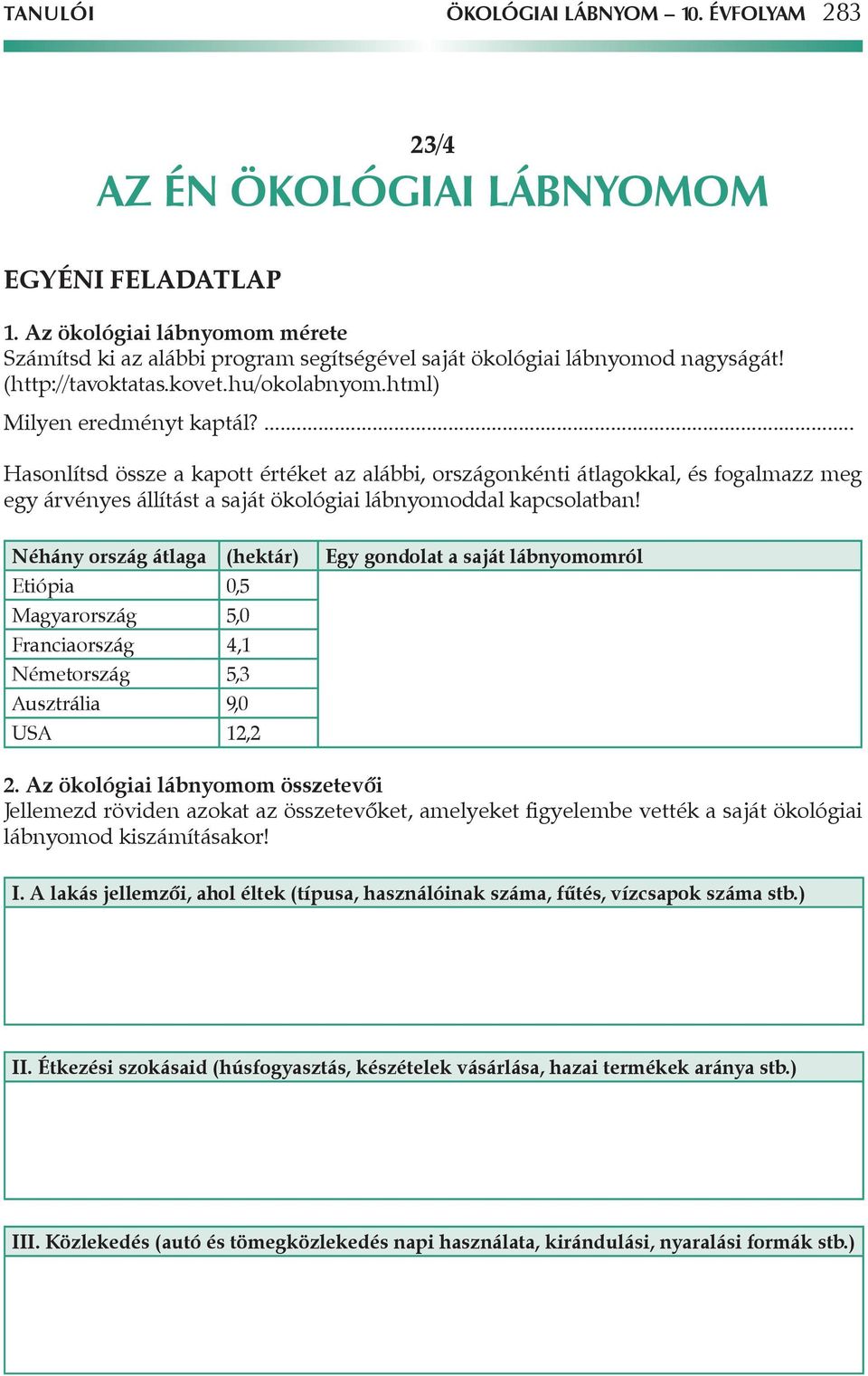 ... Hasonlítsd össze a kapott értéket az alábbi, országonkénti átlagokkal, és fogalmazz meg egy árvényes állítást a saját ökológiai lábnyomoddal kapcsolatban!