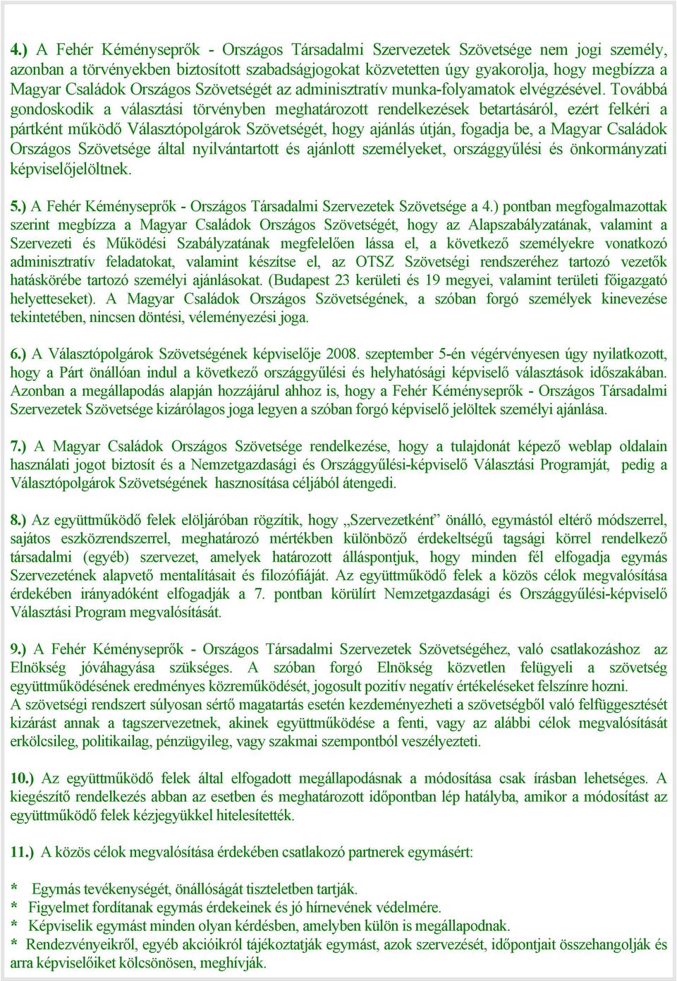 Továbbá gondoskodik a választási törvényben meghatározott rendelkezések betartásáról, ezért felkéri a pártként működő Választópolgárok Szövetségét, hogy ajánlás útján, fogadja be, a Magyar Családok