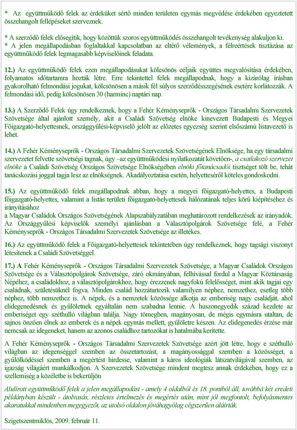 * A jelen megállapodásban foglaltakkal kapcsolatban az eltérő vélemények, a félreértések tisztázása az együttműködő felek legmagasabb képviselőinek feladata. 12.