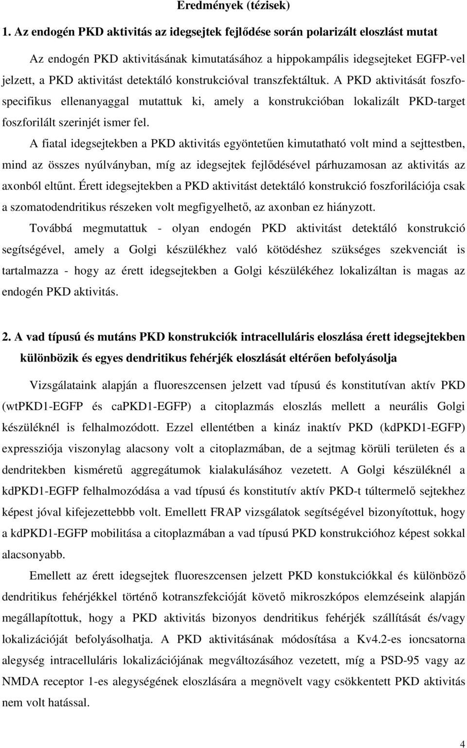 konstrukcióval transzfektáltuk. A PKD aktivitását foszfospecifikus ellenanyaggal mutattuk ki, amely a konstrukcióban lokalizált PKD-target foszforilált szerinjét ismer fel.