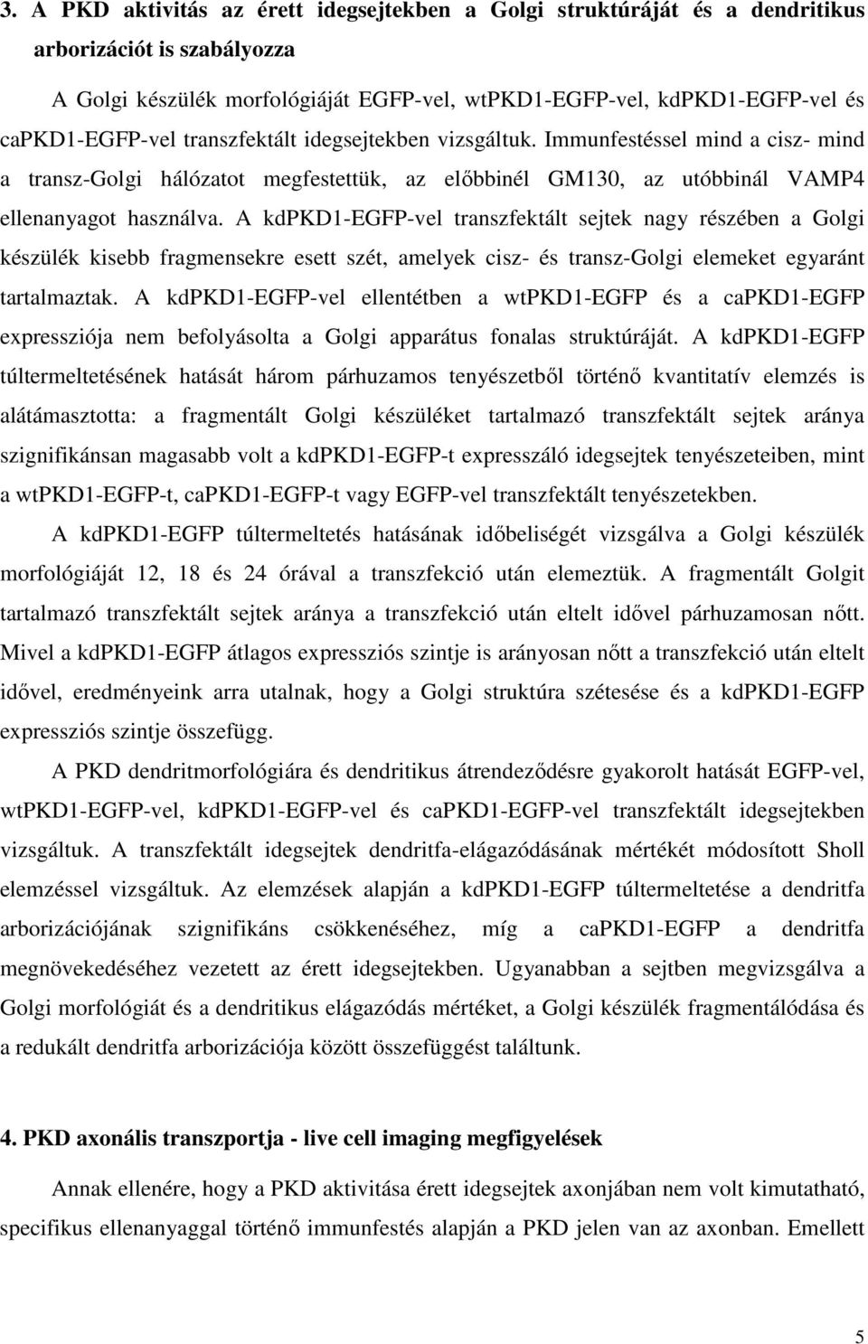 A kdpkd1-egfp-vel transzfektált sejtek nagy részében a Golgi készülék kisebb fragmensekre esett szét, amelyek cisz- és transz-golgi elemeket egyaránt tartalmaztak.