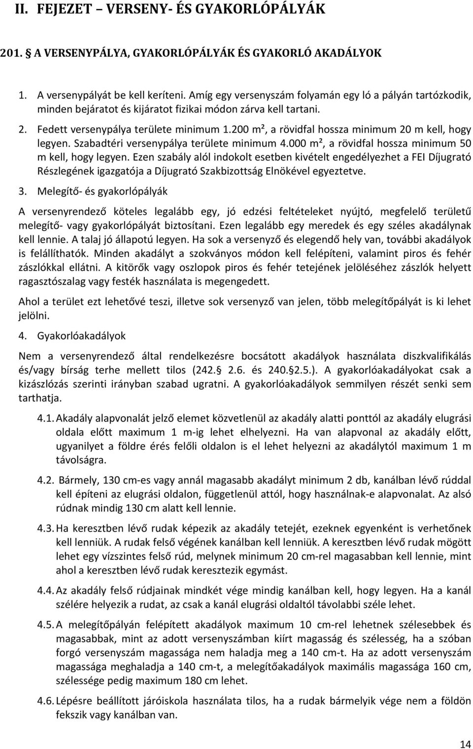 200 m², a rövidfal hossza minimum 20 m kell, hogy legyen. Szabadtéri versenypálya területe minimum 4.000 m², a rövidfal hossza minimum 50 m kell, hogy legyen.