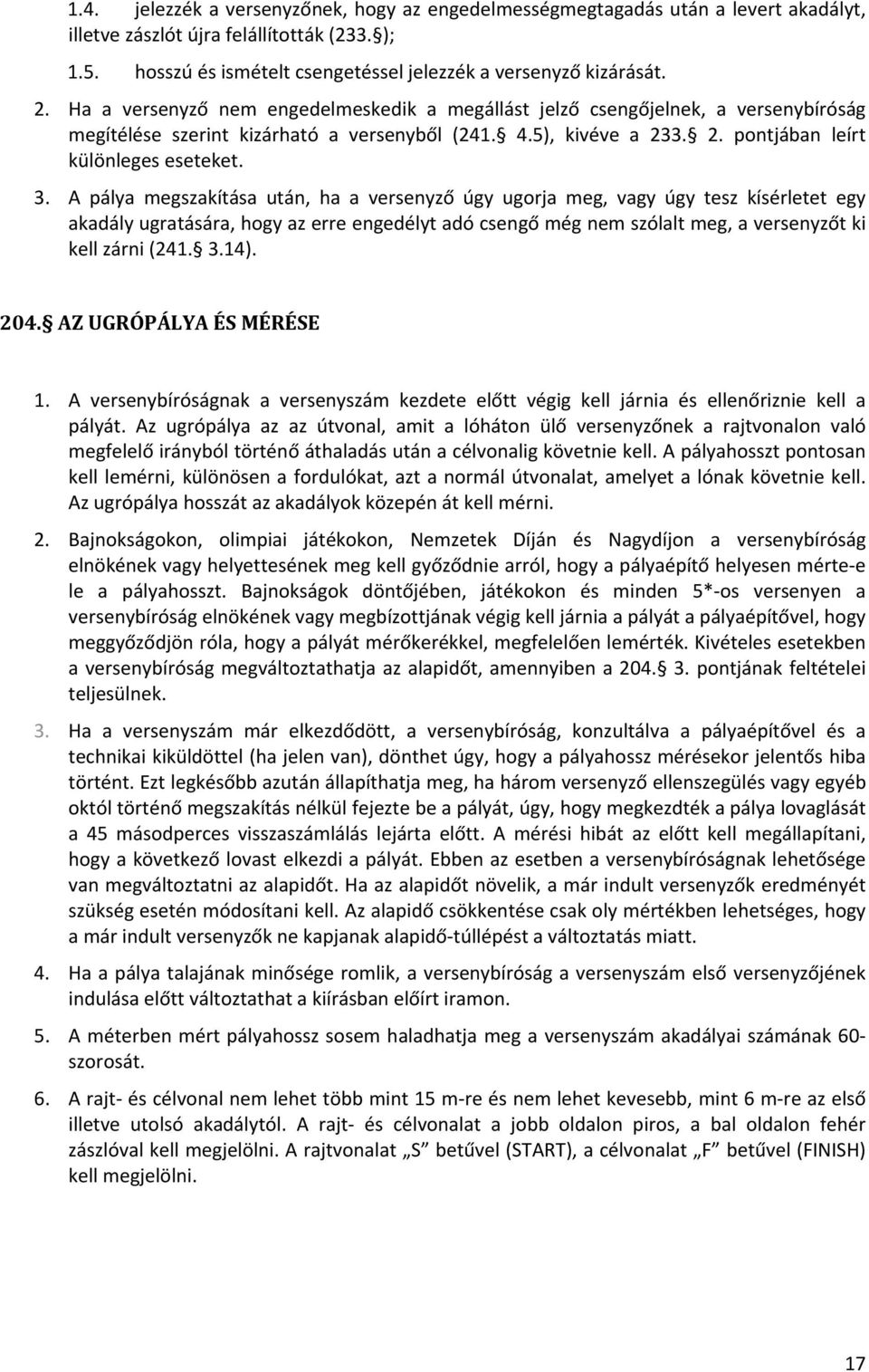 A pálya megszakítása után, ha a versenyző úgy ugorja meg, vagy úgy tesz kísérletet egy akadály ugratására, hogy az erre engedélyt adó csengő még nem szólalt meg, a versenyzőt ki kell zárni (241. 3.