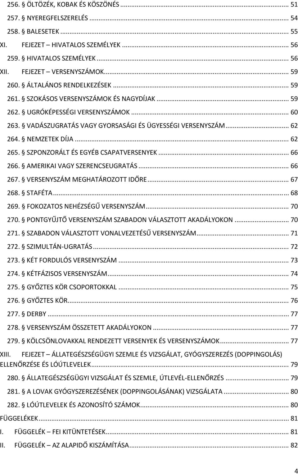 NEMZETEK DÍJA... 62 265. SZPONZORÁLT ÉS EGYÉB CSAPATVERSENYEK... 66 266. AMERIKAI VAGY SZERENCSEUGRATÁS... 66 267. VERSENYSZÁM MEGHATÁROZOTT IDŐRE... 67 268. STAFÉTA... 68 269.