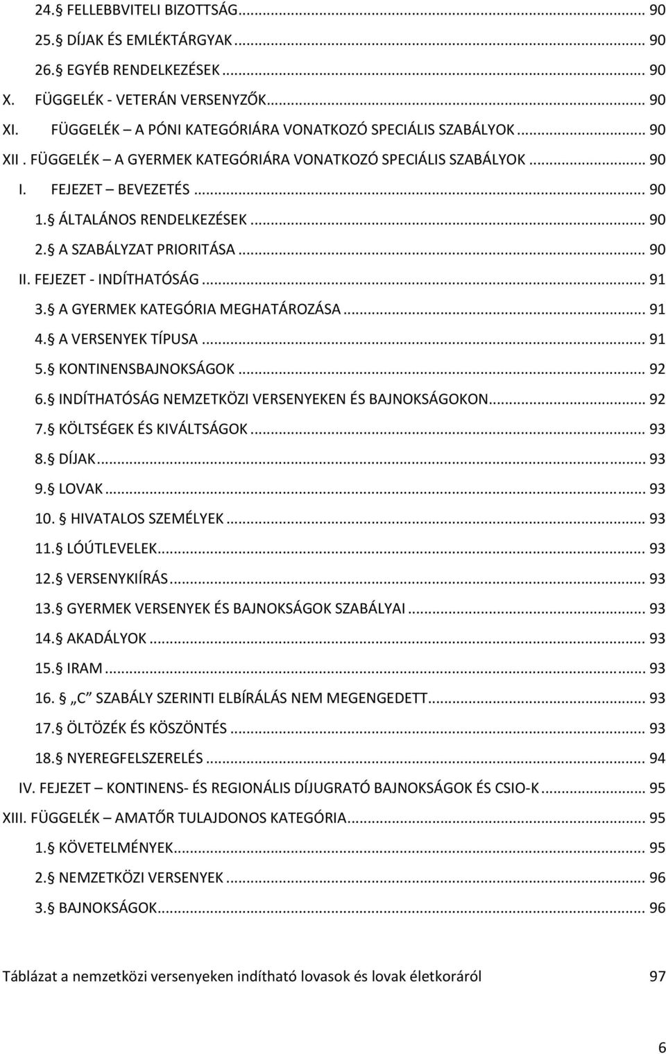 .. 91 3. A GYERMEK KATEGÓRIA MEGHATÁROZÁSA... 91 4. A VERSENYEK TÍPUSA... 91 5. KONTINENSBAJNOKSÁGOK... 92 6. INDÍTHATÓSÁG NEMZETKÖZI VERSENYEKEN ÉS BAJNOKSÁGOKON... 92 7. KÖLTSÉGEK ÉS KIVÁLTSÁGOK.