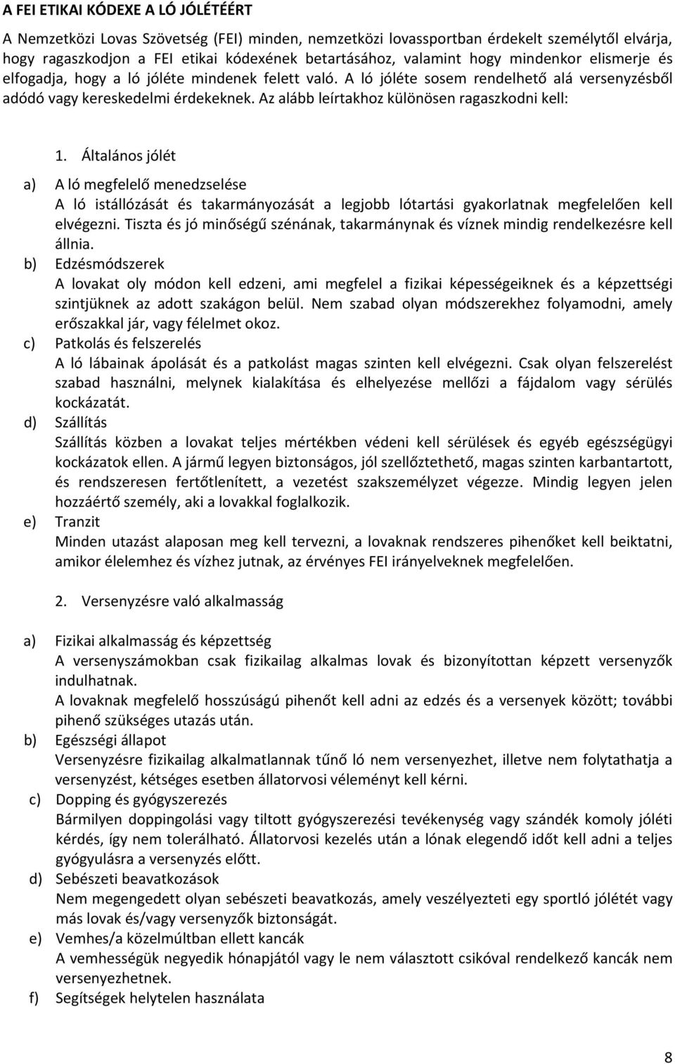 Az alább leírtakhoz különösen ragaszkodni kell: 1. Általános jólét a) A ló megfelelő menedzselése A ló istállózását és takarmányozását a legjobb lótartási gyakorlatnak megfelelően kell elvégezni.