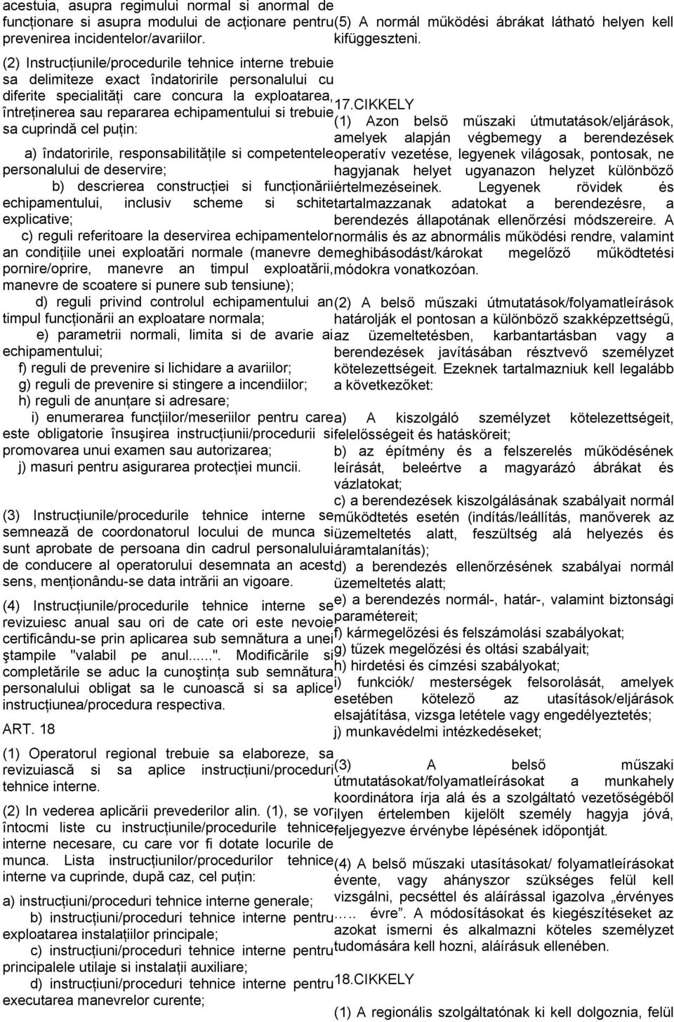 CIKKELY întreţinerea sau repararea echipamentului si trebuie (1) Azon belső műszaki útmutatások/eljárások, sa cuprindă cel puţin: amelyek alapján végbemegy a berendezések a) îndatoririle,