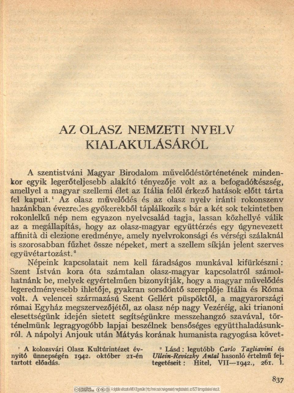 1 Az olasz művelődés és az olasz nyelv iránti rokonszenv hazánkban évezredes gyökerekből táplálkozik s bár a két sok tekintetben rokonlelkű nép nem egyazon nyelvcsalád tagja, lassan közhellyé válik