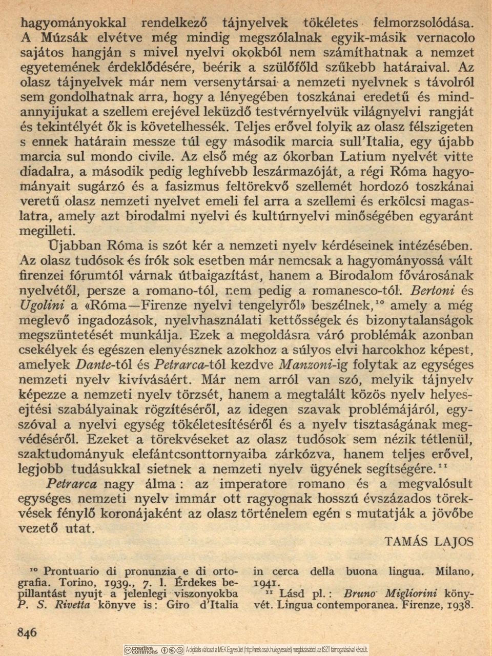 Az olasz tájnyelvek már nem versenytársai a nemzeti nyelvnek s távolról sem gondolhatnak arra, hogy a lényegében toszkánai eredetű és mind annyijukat a szellem erejével leküzdő testvérnyelvük