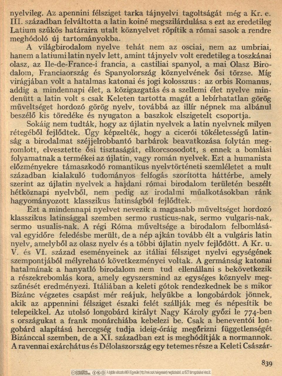 A világbirodalom nyelve tehát nem az osciai, nem az umbriai, hanem a latiumi latin nyelv lett, amint tájnyelv volt eredetileg a toszkánai olasz, az Ile-de-France-i francia, a castiliai spanyol, a mai