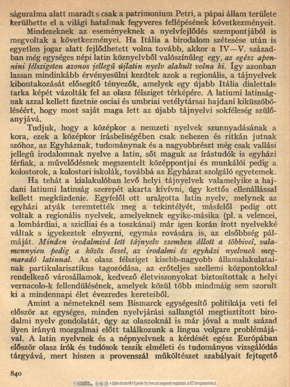 század ban még egységes népi latin köznyelvből valószínűleg egy, az egész apennini félszigeten azonos jellegű újlatin nyelv alakult volna ki.