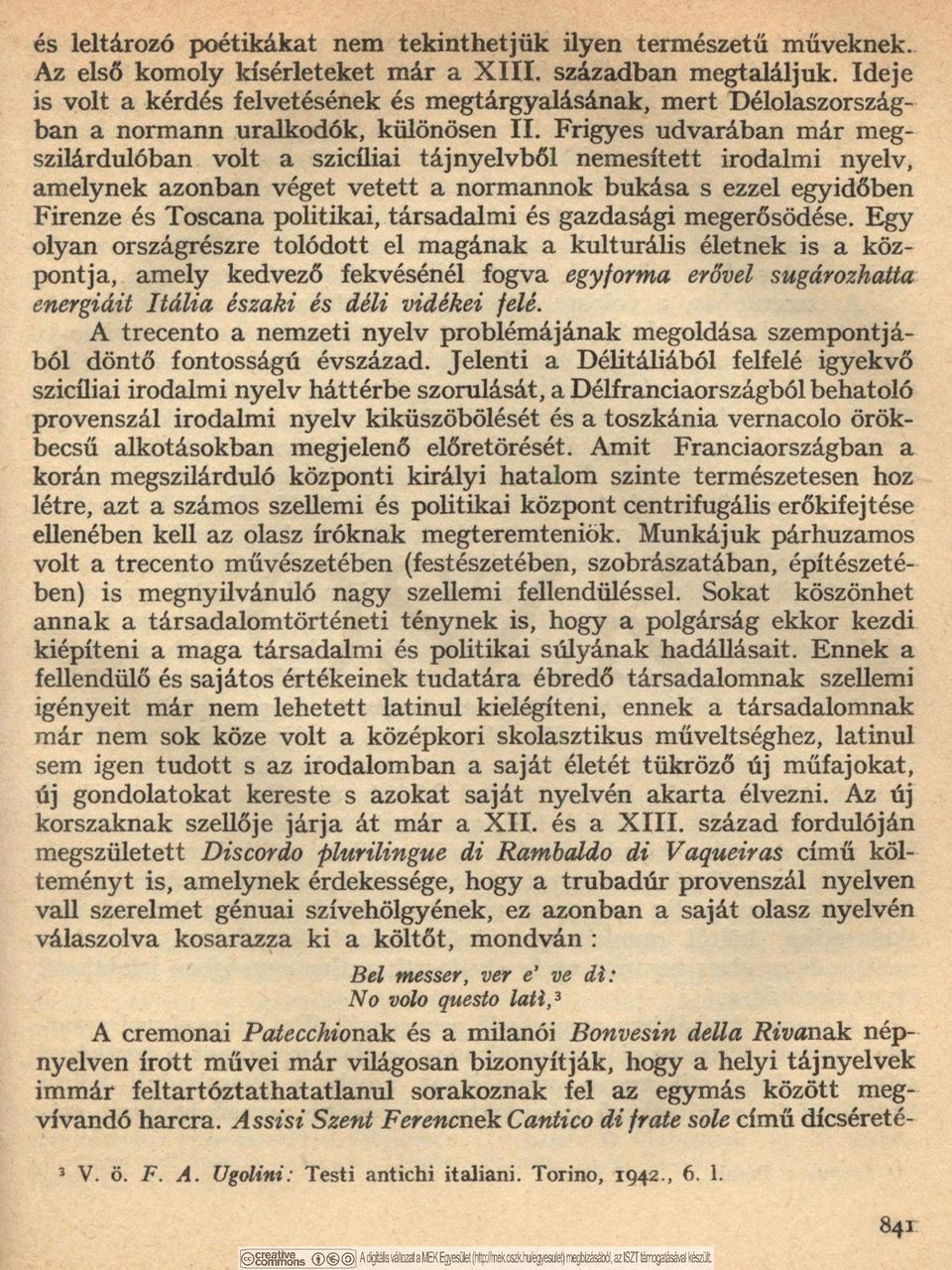 Frigyes udvarában már megszilárdulóban volt a szicíliai táj nyelvből nemesített irodalmi nyelv, amelynek azonban véget vetett a normannok bukása s ezzel egyidőben Firenze és Toscana politikai,