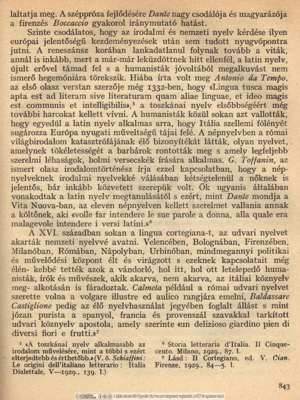 A reneszánsz korában lankadatlanul folynak tovább a viták, annál is inkább, mert a már-már leküzdöttnek hitt ellenfél, a latin nyelv, újult erővel támad fel s a humanisták jóvoltából megalkuvást nem