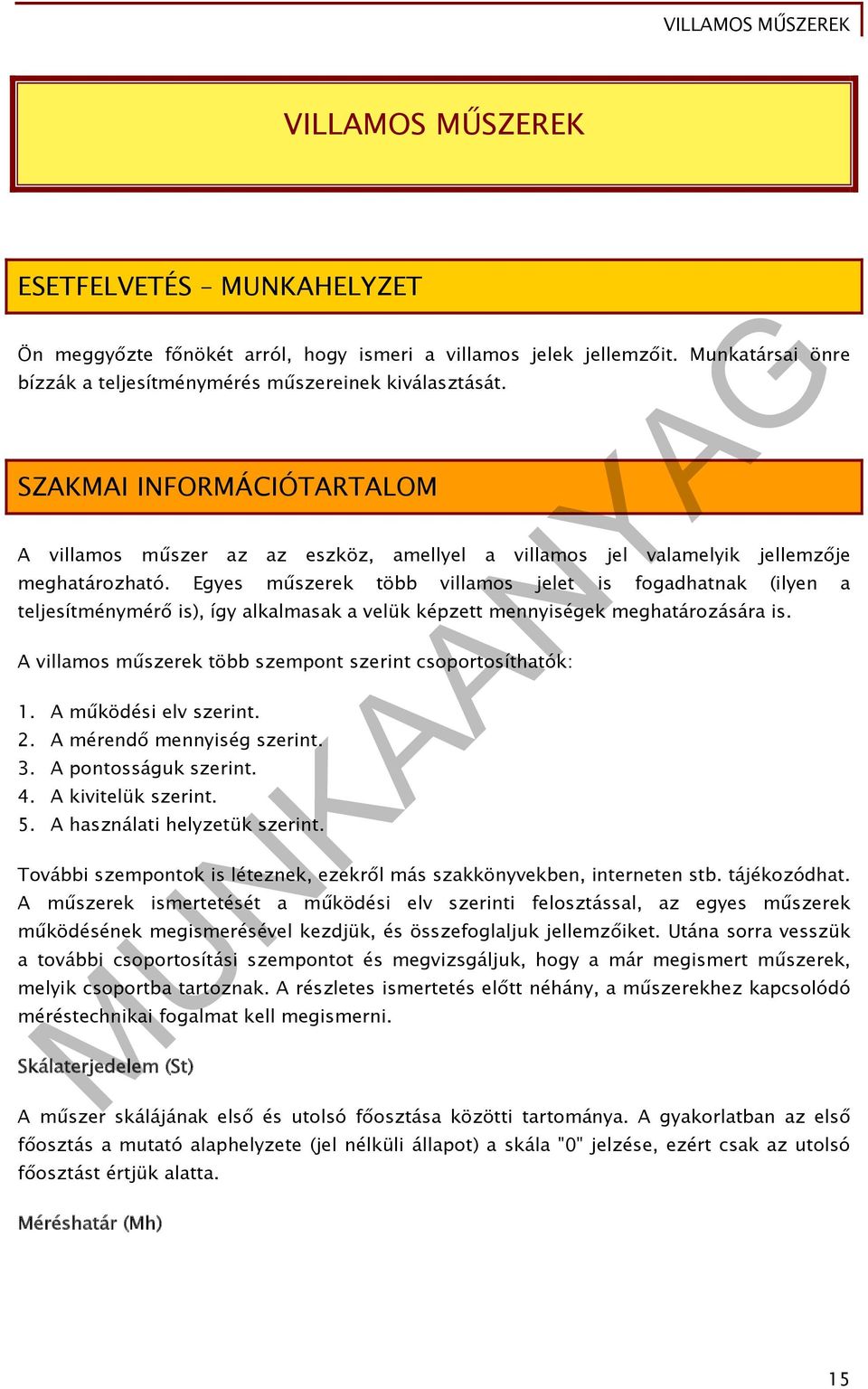 Egyes műszerek több villamos jelet is fogadhatnak (ilyen a teljesítménymérő is), így alkalmasak a velük képzett mennyiségek meghatározására is.