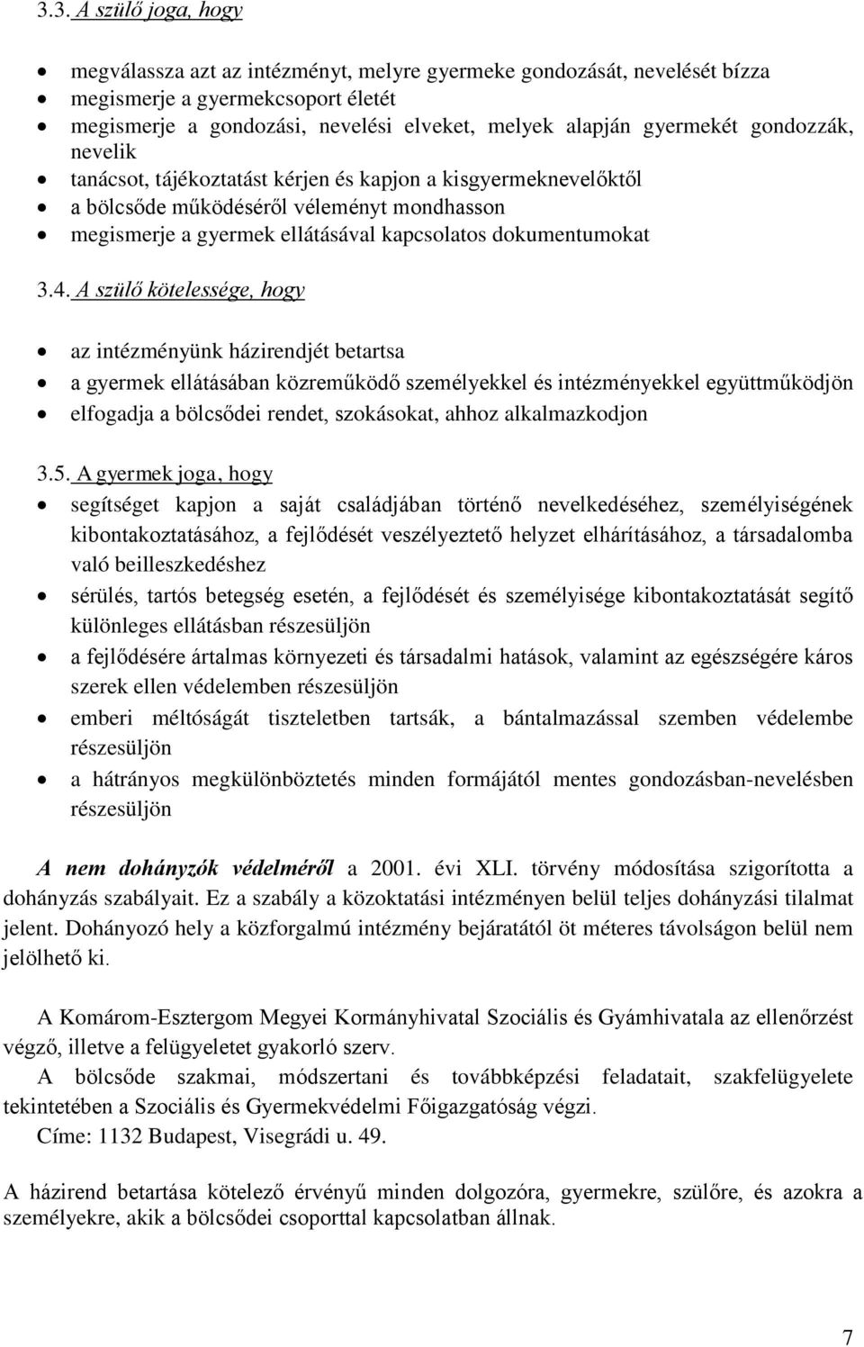 4. A szülő kötelessége, hogy az intézményünk házirendjét betartsa a gyermek ellátásában közreműködő személyekkel és intézményekkel együttműködjön elfogadja a bölcsődei rendet, szokásokat, ahhoz