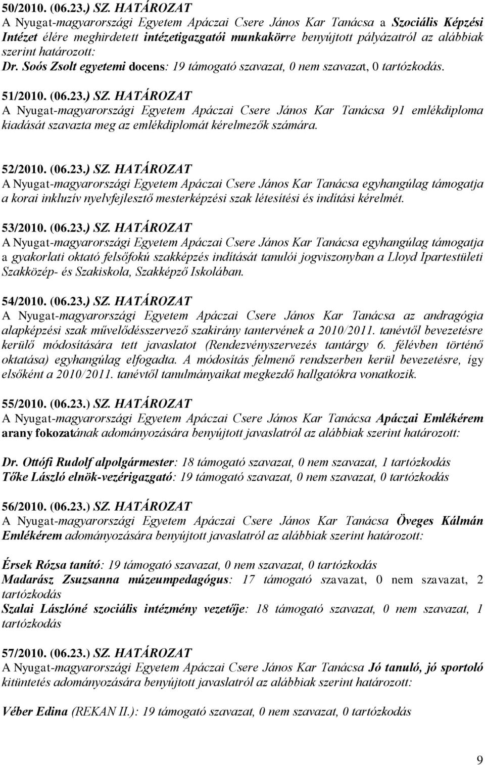 határozott: Dr. Soós Zsolt egyetemi docens: 19 támogató szavazat, 0 nem szavazat, 0 tartózkodás. 51/2010. (06.23.) SZ.